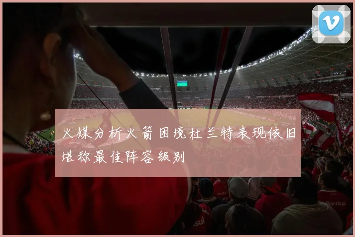 火媒分析火箭困境杜兰特表现依旧堪称最佳阵容级别